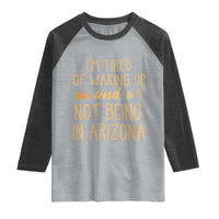 Funny Im Tired Of Waking Up And Not Being In Arizona Graphic Raglan Shirt Desert Vacation Nostalgia Souvenir