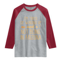 Funny Im Tired Of Waking Up And Not Being In Arizona Graphic Raglan Shirt Desert Vacation Nostalgia Souvenir