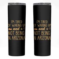 Funny Im Tired Of Waking Up And Not Being In Arizona Graphic Skinny Tumbler Desert Vacation Nostalgia Souvenir