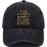 Funny Im Tired Of Waking Up And Not Being In Arizona Graphic Washed Cotton Baseball Cap Desert Vacation Nostalgia Souvenir