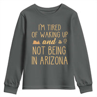 Funny Im Tired Of Waking Up And Not Being In Arizona Graphic Youth Sweatshirt Desert Vacation Nostalgia Souvenir