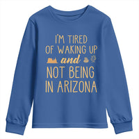 Funny Im Tired Of Waking Up And Not Being In Arizona Graphic Youth Sweatshirt Desert Vacation Nostalgia Souvenir
