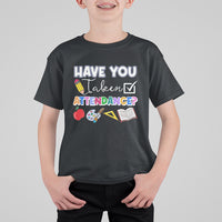 Funny School Reminder T Shirt For Kid Have You Taken Attendance Back To School - Wonder Print Shop