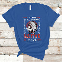 Native American T Shirt Indigenous American Indian Still Here Still Strong Native Pride - Wonder Print Shop
