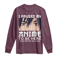 Japan Anime Manga Otaku Long Sleeve Shirt I Paused My Anime To Be Here Boys