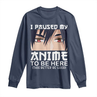 Japan Anime Manga Otaku Long Sleeve Shirt I Paused My Anime To Be Here Boys