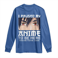 Japan Anime Manga Otaku Long Sleeve Shirt I Paused My Anime To Be Here Boys