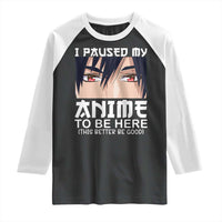 Japan Anime Manga Otaku Raglan Shirt I Paused My Anime To Be Here Boys