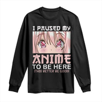 Japan Anime Manga Otaku Long Sleeve Shirt I Paused My Anime To Be Here Kawaii Girls