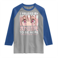 Japan Anime Manga Otaku Raglan Shirt I Paused My Anime To Be Here Kawaii Girls