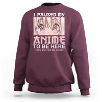 Japan Anime Manga Otaku Sweatshirt I Paused My Anime To Be Here Kawaii Girls - Wonder Print Shop