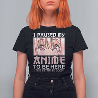 Japan Anime Manga Otaku T Shirt For Women I Paused My Anime To Be Here Kawaii Girls - Wonder Print Shop