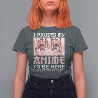 Japan Anime Manga Otaku T Shirt For Women I Paused My Anime To Be Here Kawaii Girls - Wonder Print Shop