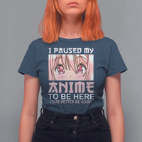 Japan Anime Manga Otaku T Shirt For Women I Paused My Anime To Be Here Kawaii Girls - Wonder Print Shop