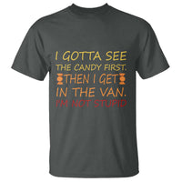 Funny Candy Van Meme T Shirt I Gotta See The Candy First Then I Get In The Van I'm Not Stupid Sarcasm - Wonder Print Shop