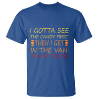 Funny Candy Van Meme T Shirt I Gotta See The Candy First Then I Get In The Van I'm Not Stupid Sarcasm - Wonder Print Shop