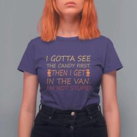 Funny Candy Van Meme T Shirt For Women I Gotta See The Candy First Then I Get In The Van I'm Not Stupid Sarcasm - Wonder Print Shop