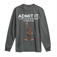 Funny Bigfoot Long Sleeve Shirt Admit It Life Would Be Boring Without Me Rock Hand