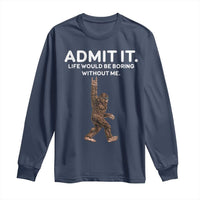 Funny Bigfoot Long Sleeve Shirt Admit It Life Would Be Boring Without Me Rock Hand