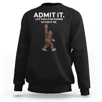 Funny Bigfoot Sweatshirt Admit It Life Would Be Boring Without Me Rock Hand - Wonder Print Shop