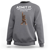 Funny Bigfoot Sweatshirt Admit It Life Would Be Boring Without Me Rock Hand - Wonder Print Shop