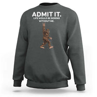 Funny Bigfoot Sweatshirt Admit It Life Would Be Boring Without Me Rock Hand - Wonder Print Shop