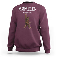 Funny Bigfoot Sweatshirt Admit It Life Would Be Boring Without Me Rock Hand - Wonder Print Shop