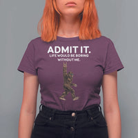 Funny Bigfoot T Shirt For Women Admit It Life Would Be Boring Without Me Rock Hand - Wonder Print Shop