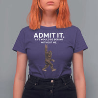 Funny Bigfoot T Shirt For Women Admit It Life Would Be Boring Without Me Rock Hand - Wonder Print Shop