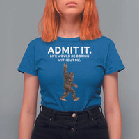 Funny Bigfoot T Shirt For Women Admit It Life Would Be Boring Without Me Rock Hand - Wonder Print Shop