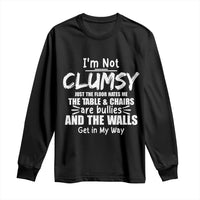 Funny Clumsy People Saying Long Sleeve Shirt The Floor Hates Me The Table And Chairs Are Bullies The Walls Get In My Way