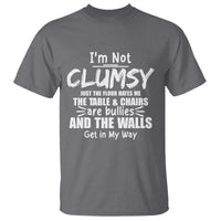 Funny Clumsy People Saying T Shirt The Floor Hates Me The Table And Chairs Are Bullies The Walls Get In My Way - Wonder Print Shop
