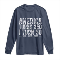 America Turns 250 I Turn 50 Long Sleeve Shirt Funny Patriotic 1976 50th Birthday