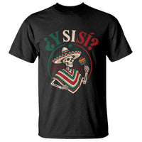 Funny Y Si Si Mexican Skeleton T Shirt What If Yes Mexico Sombrero Poncho Fiesta Graphic