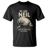 Be Like Neil the Seal One Ton Zero Chill All Chaos T Shirt Sarcastic Viral Chaotic Elephant Seal Meme Life Advice