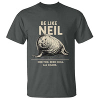 Be Like Neil the Seal One Ton Zero Chill All Chaos T Shirt Sarcastic Viral Chaotic Elephant Seal Meme Life Advice