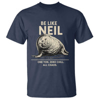 Be Like Neil the Seal One Ton Zero Chill All Chaos T Shirt Sarcastic Viral Chaotic Elephant Seal Meme Life Advice