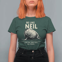 Be Like Neil the Seal One Ton Zero Chill All Chaos T Shirt For Women Sarcastic Viral Chaotic Elephant Seal Meme Life Advice