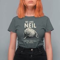 Be Like Neil the Seal One Ton Zero Chill All Chaos T Shirt For Women Sarcastic Viral Chaotic Elephant Seal Meme Life Advice