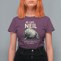 Be Like Neil the Seal One Ton Zero Chill All Chaos T Shirt For Women Sarcastic Viral Chaotic Elephant Seal Meme Life Advice