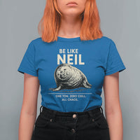 Be Like Neil the Seal One Ton Zero Chill All Chaos T Shirt For Women Sarcastic Viral Chaotic Elephant Seal Meme Life Advice