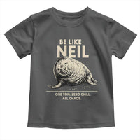 Be Like Neil the Seal One Ton Zero Chill All Chaos Toddler T Shirt Sarcastic Viral Chaotic Elephant Seal Meme Life Advice