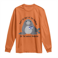 Funny Be The Whole Problem Neil the Seal Meme Long Sleeve Shirt Cute Sarcastic Elephant Seal with Name Tag