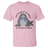 Funny Be The Whole Problem Neil the Seal Meme T Shirt Cute Sarcastic Elephant Seal with Name Tag