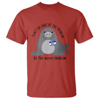Funny Be The Whole Problem Neil the Seal Meme T Shirt Cute Sarcastic Elephant Seal with Name Tag