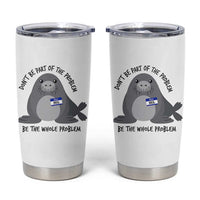 Funny Be The Whole Problem Neil the Seal Meme Tumbler Cup Cute Sarcastic Elephant Seal with Name Tag