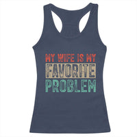 My Wife Is My Favorite Problem Retro 70s Typography Racerback Tank Top Funny Husband Marriage Humor