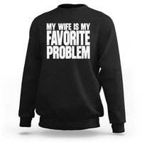 My Wife Is My Favorite Problem Minimalist Typography Sweatshirt Sarcastic Husband Marriage Humor