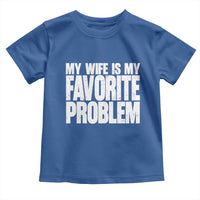 My Wife Is My Favorite Problem Minimalist Typography Toddler T Shirt Sarcastic Husband Marriage Humor