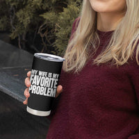 My Wife Is My Favorite Problem Minimalist Typography Tumbler Cup Sarcastic Husband Marriage Humor